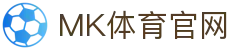 MK体育APP下载 - MKSPORTS - 官方授权网页版访问入口